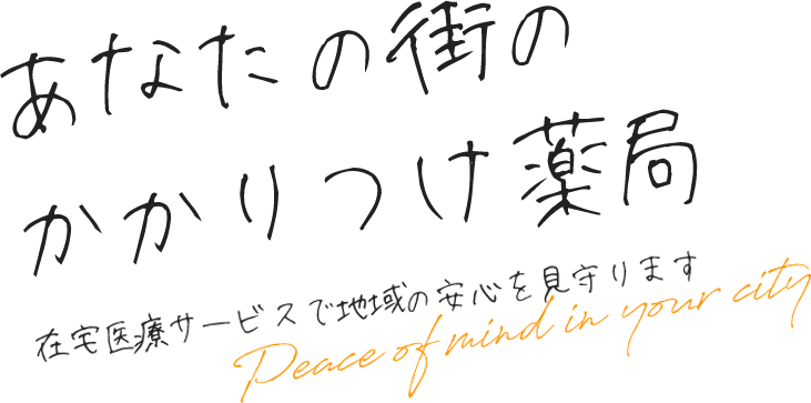 あなたの街のかかりつけ薬局 在宅医療サービスで地域の安心を見守ります